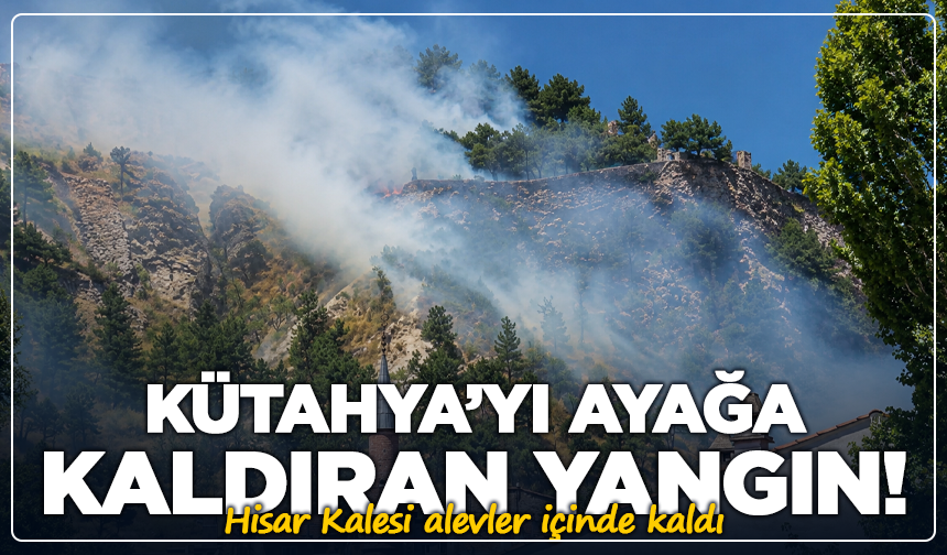 SON DAKİKA! Kütahya Hisar Kalesi’nde Yangın