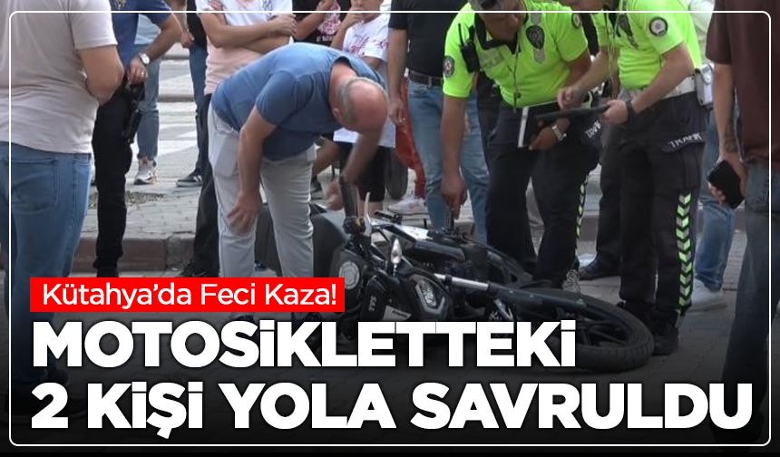 Kütahya’da Feci Kaza! Motosikletteki 2 Kişi Yola Savruldu
