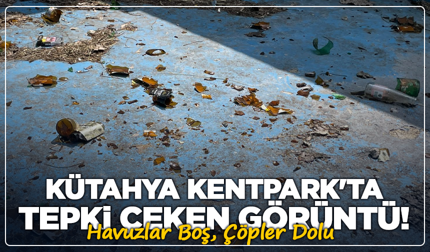 Kütahya Kentpark'ta Tepki Çeken Görüntü! Havuzlar Çöplüğe Döndü