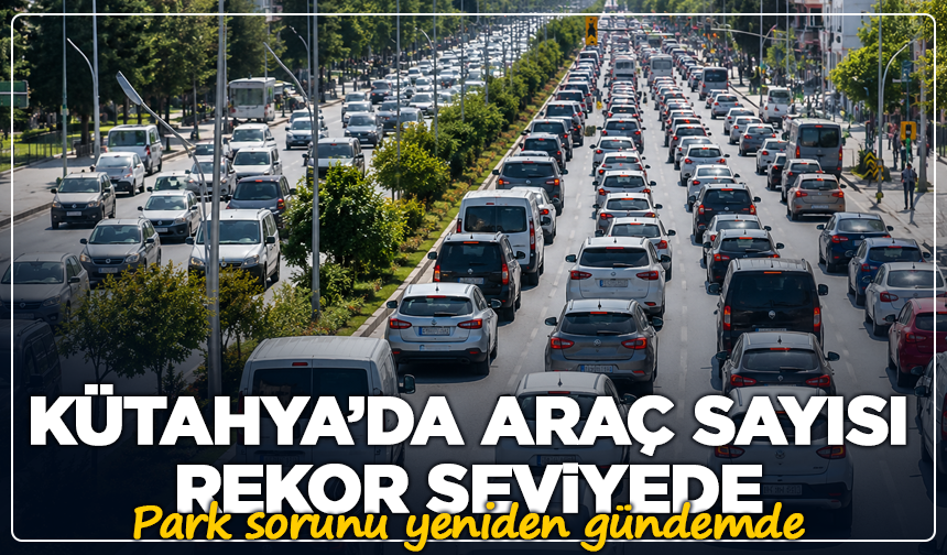 Kütahya’da  araç sayısı rekor seviyede