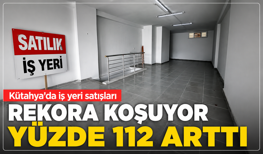 Kütahya'da iş yeri satışları rekora koşuyor: Artış oranı yüzde 100'ü aştı