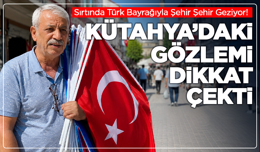 Sırtında Türk Bayrağıyla Şehir Şehir Geziyor! Kütahya’daki Gözlemi Dikkat Çekti