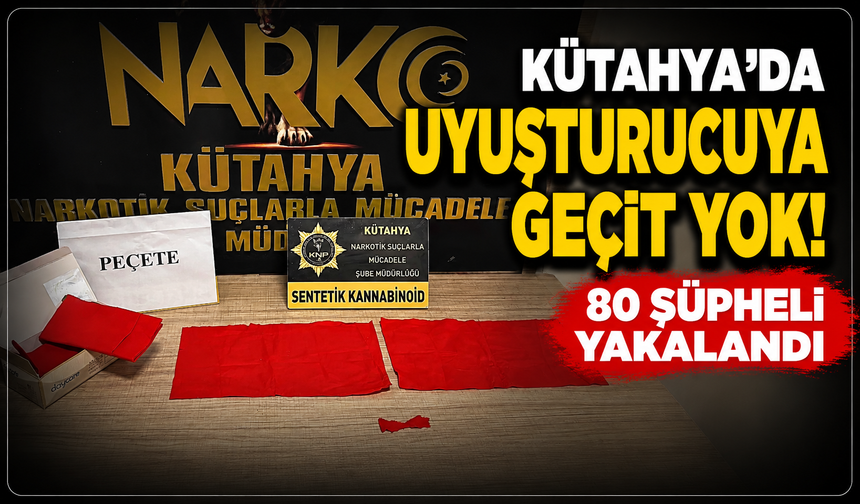 Kütahya'da uyuşturucuya geçit yok: 80 şüpheli yakalandı