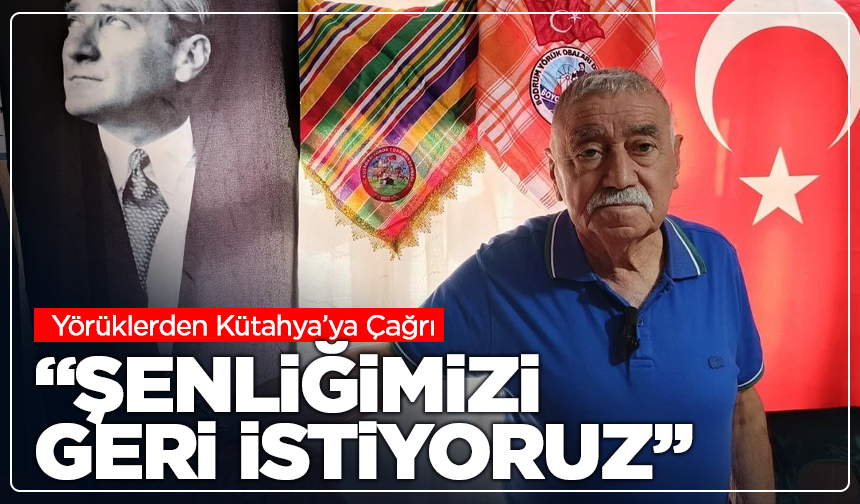 Yörüklerden Kütahya’ya Çağrı: “Şenliğimizi Geri İstiyoruz”