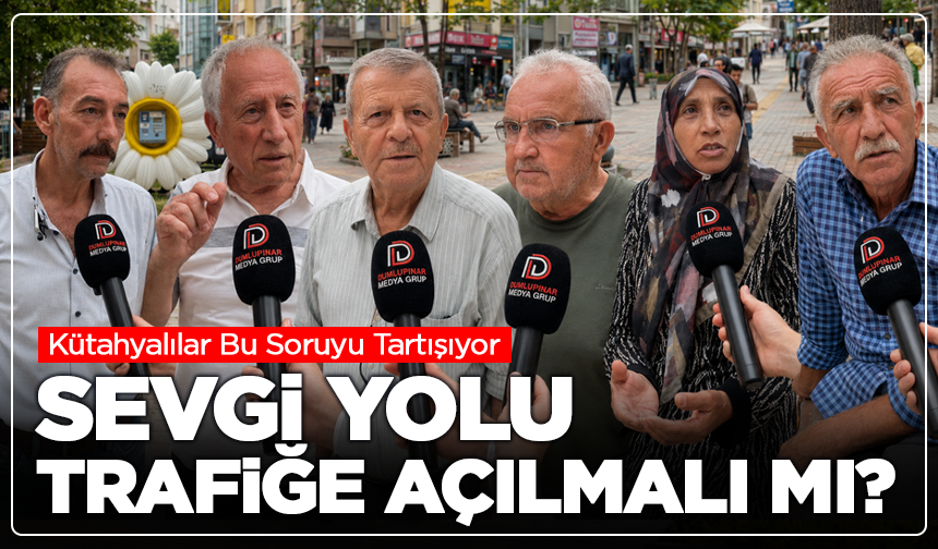 Kütahyalılar Bu Soruyu Tartışıyor: Sevgi Yolu Trafiğe Açılmalı Mı?