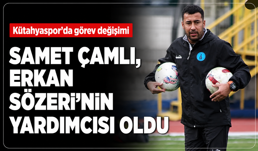 Kütahyaspor kritik görev değişimi: Samet Çamlı, Erkan Sözeri'nin yardımcısı oldu