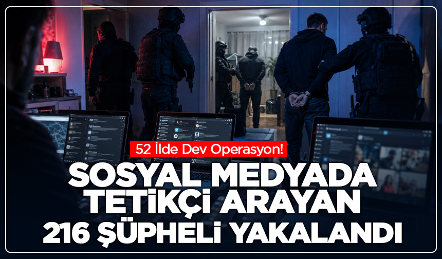 52 İlde Dev Operasyon! Sosyal Medyada Tetikçi Arayan 216 Şüpheli Yakalandı
