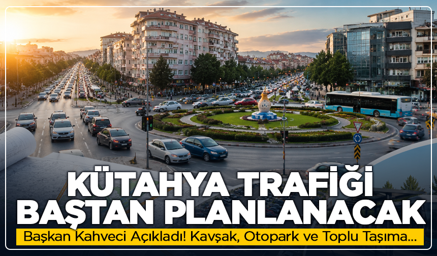 Kütahya Trafiği Baştan Planlanacak