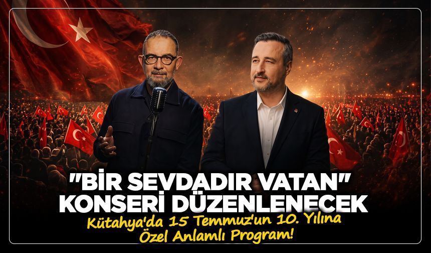 Kütahya'da 15 Temmuz'un yıl dönümünde anlamlı program: "Bir Sevdadır Vatan'' konseri düzenlenecek