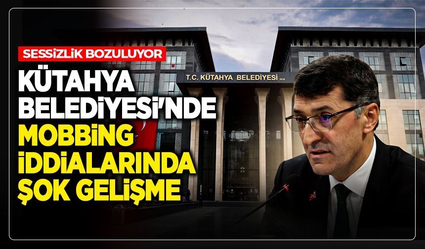 Kütahya Belediyesi'nde mobbing iddialarında şok gelişme: Sessizlik bozuluyor