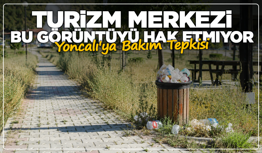 Yoncalı'ya Bakım Tepkisi: Turizm Merkezi Bu Görüntüyü Hak Etmiyor