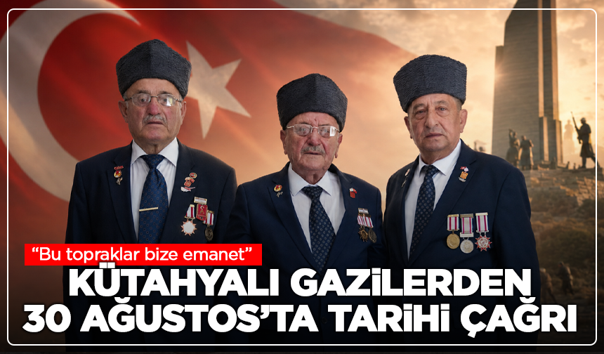 Kütahyalı gazilerden 30 Ağustos’ta tarihi çağrı “Bu topraklar bize emanet”