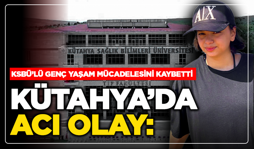 Kütahya'da Acı Olay: KSBÜ’lü genç yaşam mücadelesini kaybetti
