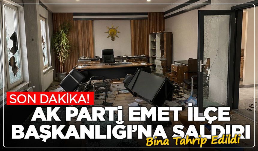 AK Parti Emet İlçe Başkanlığı’na Saldırı: Bina Tahrip Edildi