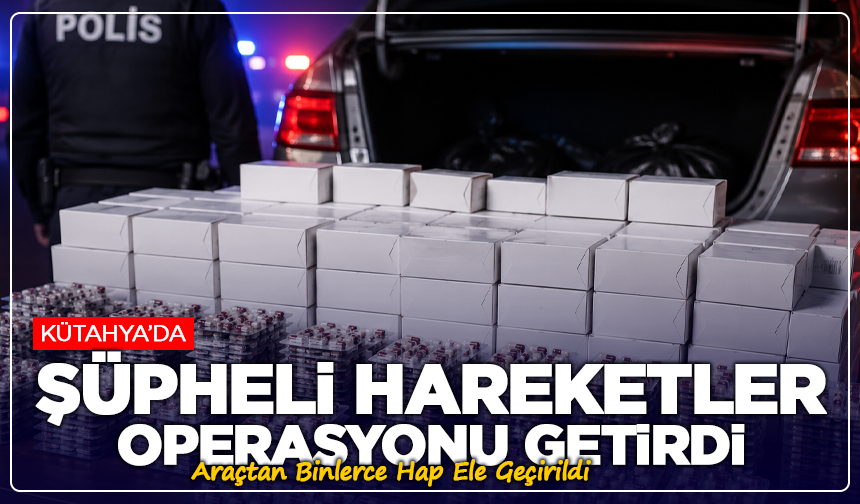Kütahya’da Şüpheli Hareketler Operasyonu Getirdi