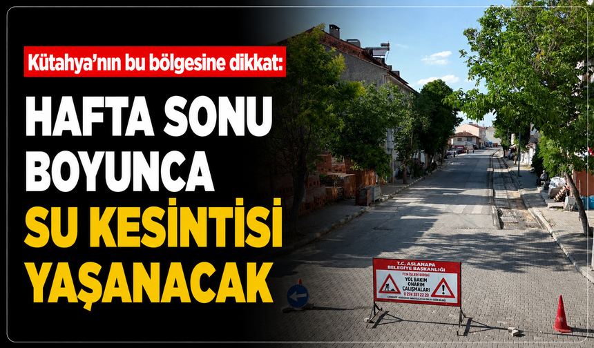 Kütahya'nın bu bölgesine dikkat: Hafta sonu boyunca su kesintisi yaşanacak