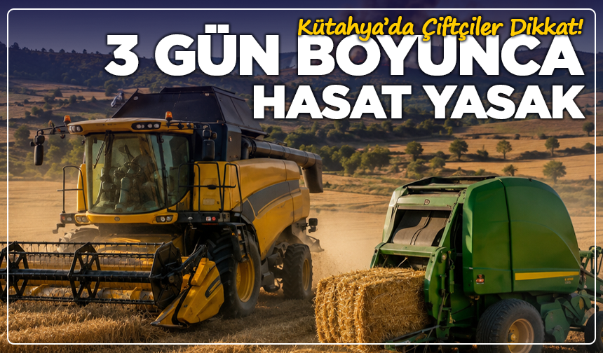 Kütahya’da Çiftçiler Dikkat! 3 Gün Boyunca Hasat Yasak