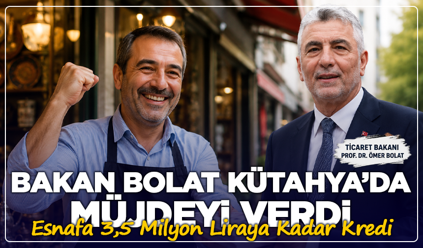 Bakan Bolat Kütahya’da Müjdeyi Verdi: Esnafa 3,5 Milyon Liraya Kadar Kredi