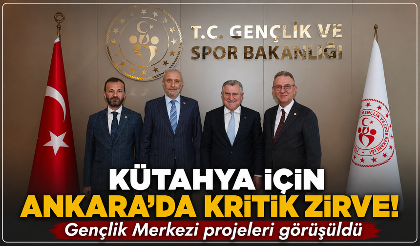 Ankara'da kritik zirve: Kütahya'nın gençlik merkezi ve yurt projeleri masaya yatırıldı
