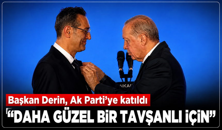 Tavşanlı'da Başkan Derin, Ak Parti'ye katıldı: Rozetini Cumhurbaşkanı Erdoğan taktı
