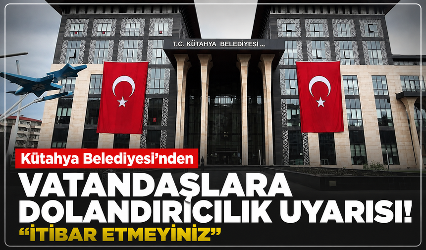 Kütahya'da dolandırıcıların yeni yöntemi şaşkına çevirdi: Belediyeden kritik uyarı