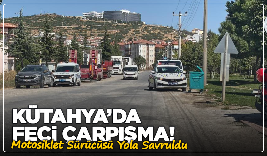 Kütahya’da Feci Çarpışma! Motosiklet Sürücüsü Yola Savruldu