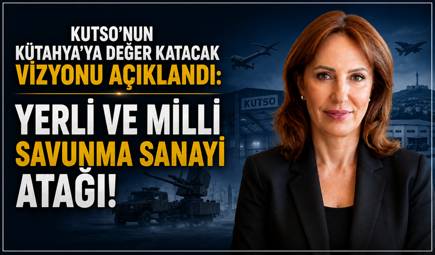 KUTSO'nun Kütahya'ya değer katacak vizyonu açıklandı: Yerli ve milli savunma sanayi atağı!