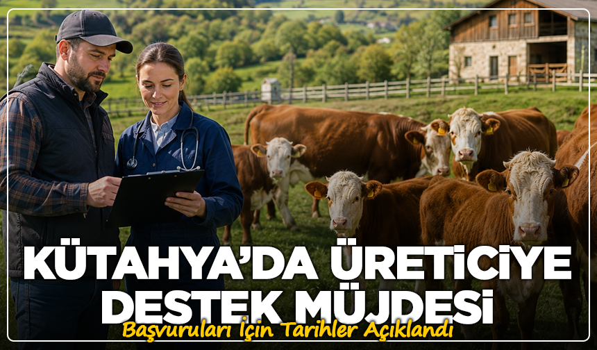 Üreticiler Dikkat! Kütahya’da Destek Başvuruları İçin Tarihler Açıklandı
