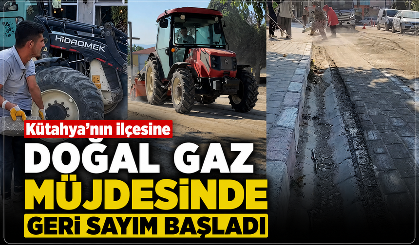 Kütahya'nın ilçesinde doğal gaz hasretinde geri sayım: Çalışmalar tüm hızıyla sürüyor
