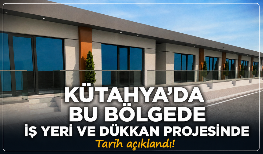 Kütahya'da bu bölgede esnafa yeni alanlar geliyor: İş yeri ve dükkan projesinde tarih açıklandı!