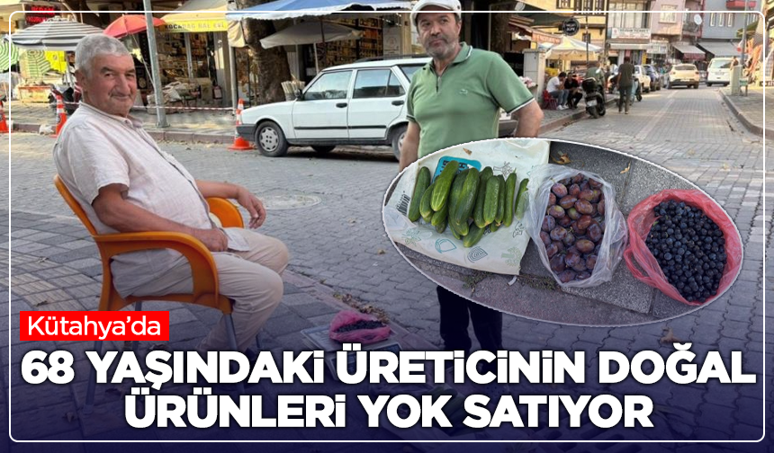 Kütahya’da 68 Yaşındaki Üreticinin Doğal Ürünleri Yok Satıyor