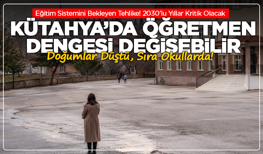 Doğumlar Düştü, Sıra Okullarda! Kütahya’da Öğretmen Dengesi Değişebilir
