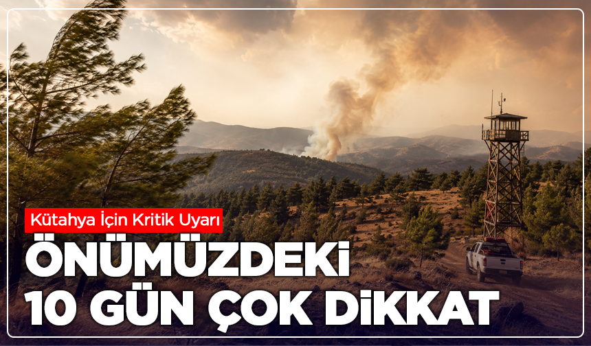 Kütahya İçin Kritik Uyarı: Önümüzdeki 10 Gün Çok Dikkat