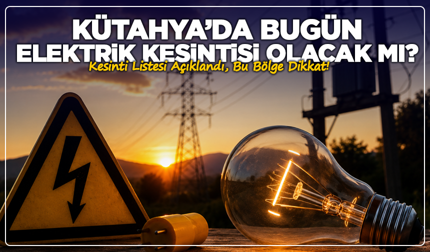 Kütahya’da bu bölge elektriksiz kalacak
