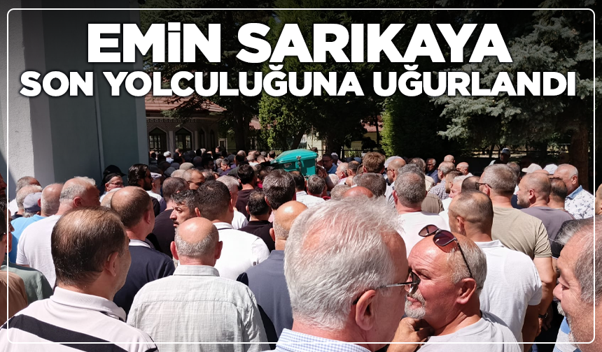 Emin Sarıkaya son yolculuğuna uğurlandı