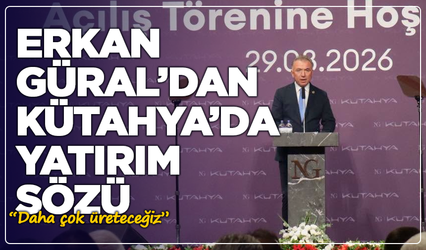 Erkan Güral’dan Kütahya’da yatırım sözü: “Daha çok üreteceğiz”