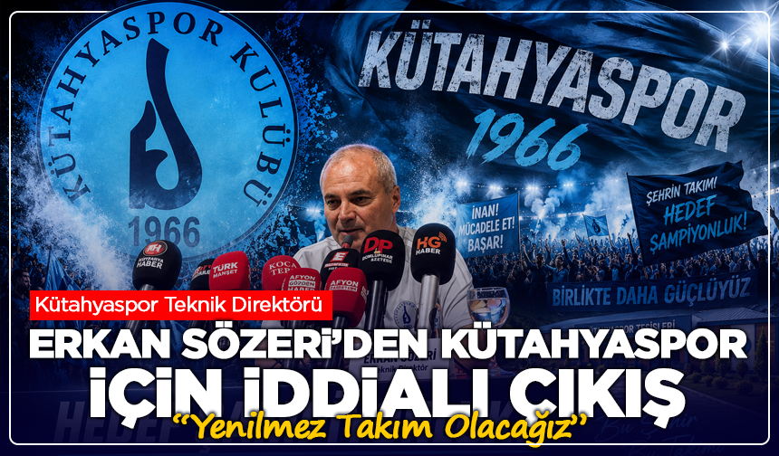 Erkan Sözeri’den Kütahyaspor İçin İddialı Çıkış: “Yenilmez Takım Olacağız”