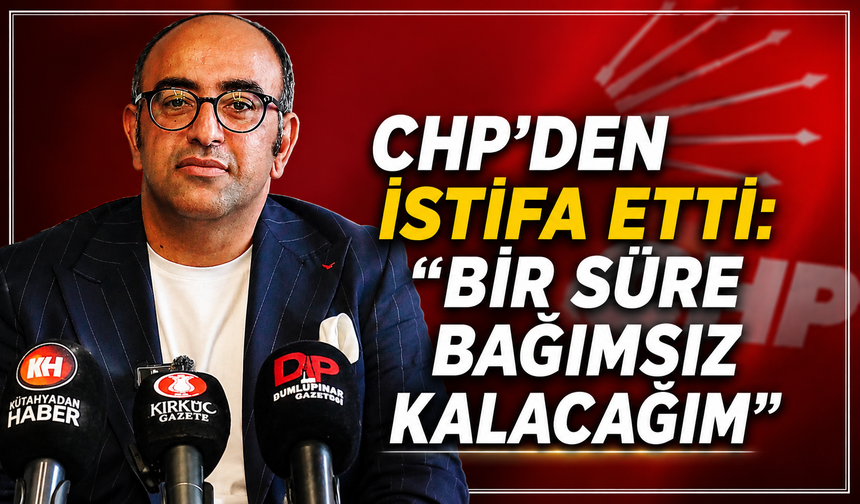 Mehmet Aydın Uzun CHP’den İstifa Etti: “Bir Süre Bağımsız Kalacağım”
