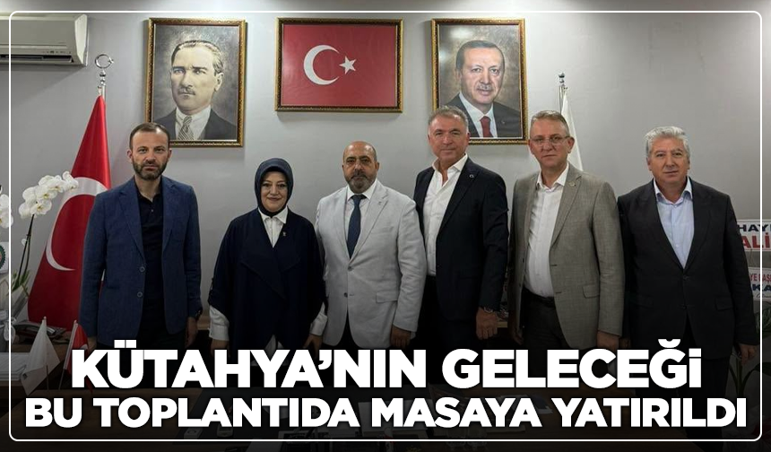 Kütahya’nın geleceği bu toplantıda masaya yatırıldı