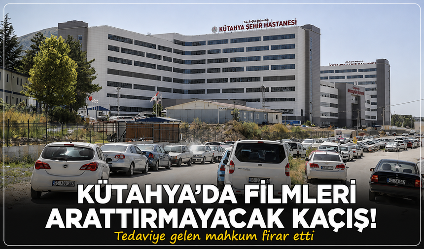 Kütahya'da tedaviye gelen mahkum firar etti: Her yerde aranıyor