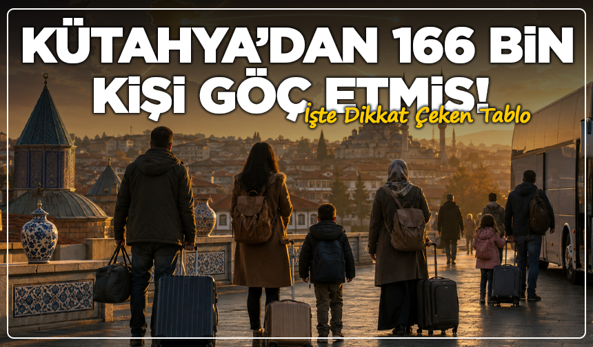 Kütahya’dan 166 Bin Kişi Göç Etmiş! İşte Dikkat Çeken Tablo