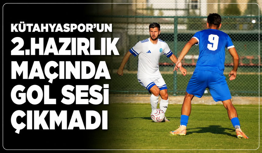 Kütahyaspor'un ikinci hazırlık maçında gol sesi çıkmadı: 0-0