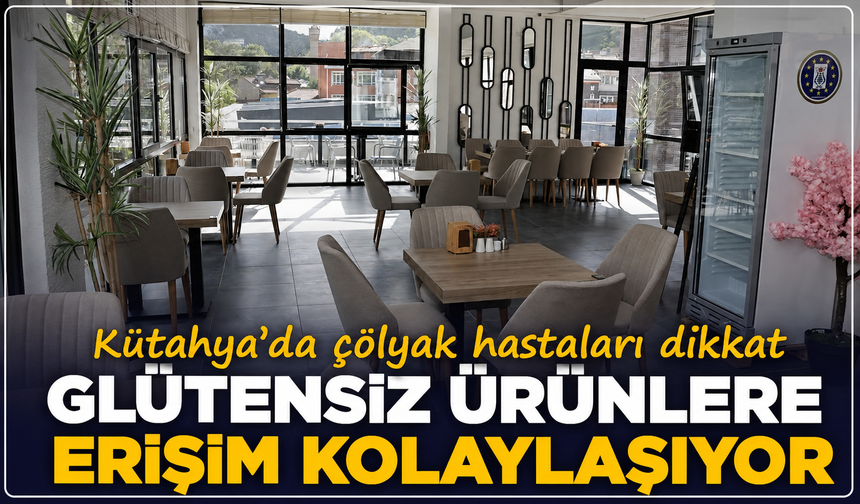 Kütahya'da çölyak hastaları dikkat: Glütensiz ürünlere erişim kolaylaşıyor