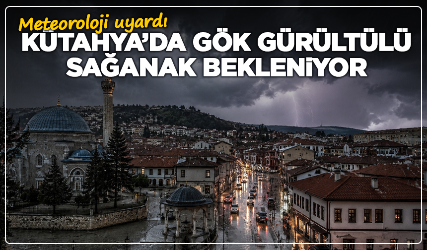 Meteoroloji uyardı: Kütahya’da gök gürültülü sağanak bekleniyor