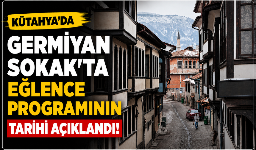 Kütahya'da belediyeden araç kaldırılacak: Germiyan Sokak'ta eğlence programının tarihi açıklandı