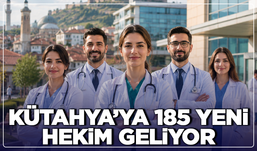 Kütahya’ya 185 yeni hekim geliyor