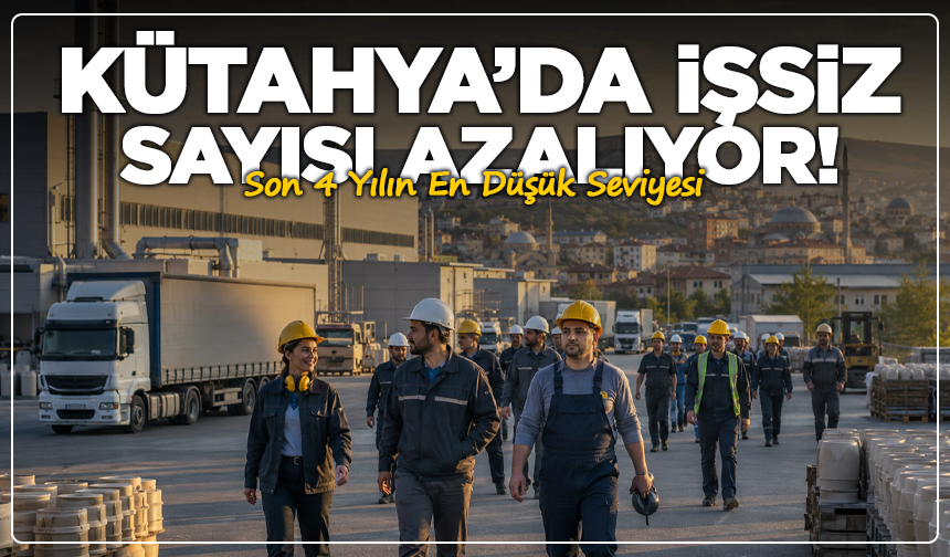 Kütahya’da İşsizlikte Rekor Düşüş! Son 4 Yılın En Düşük Seviyesi