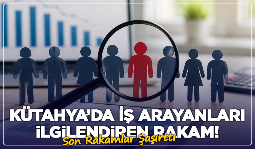 Kütahya’da İş Arayanları ilgilendiren Rakam! Son Rakamlar Şaşırttı