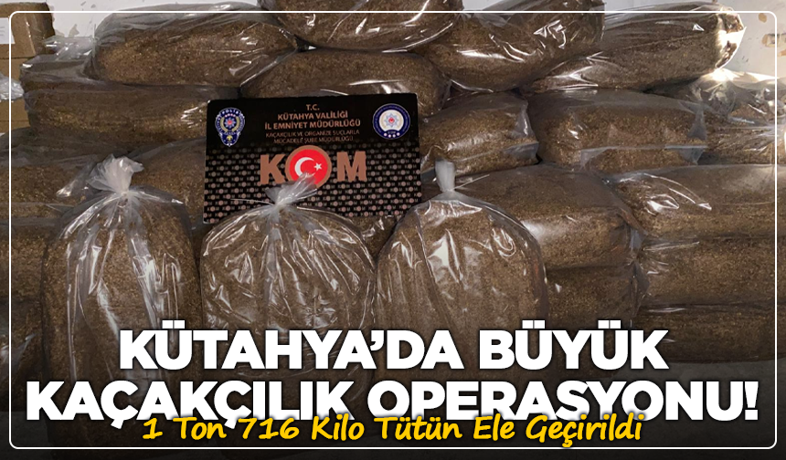 Kütahya’da Büyük Kaçakçılık Operasyonu! 1 Ton 716 Kilo Tütün Ele Geçirildi