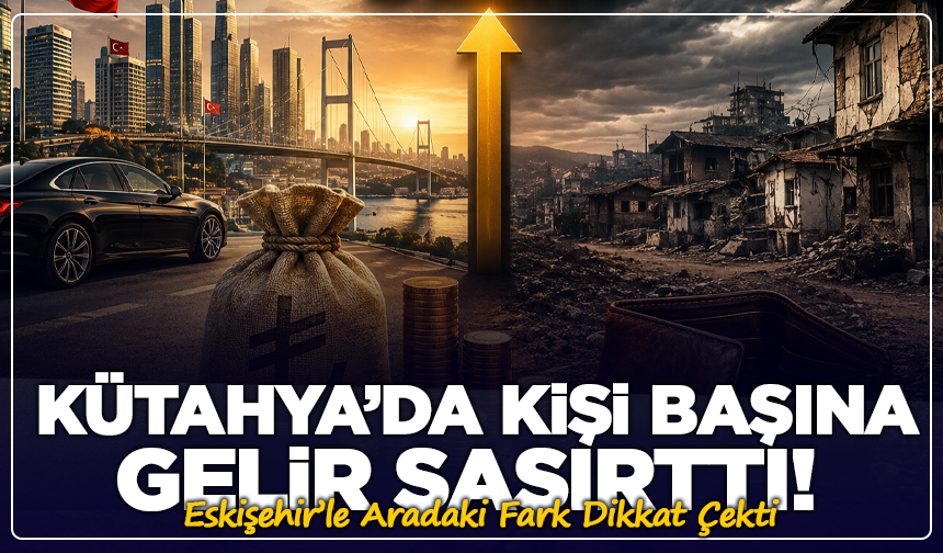 Kütahya’da Kişi Başına Gelir Şaşırttı! Eskişehir’le Aradaki Fark Dikkat Çekti
